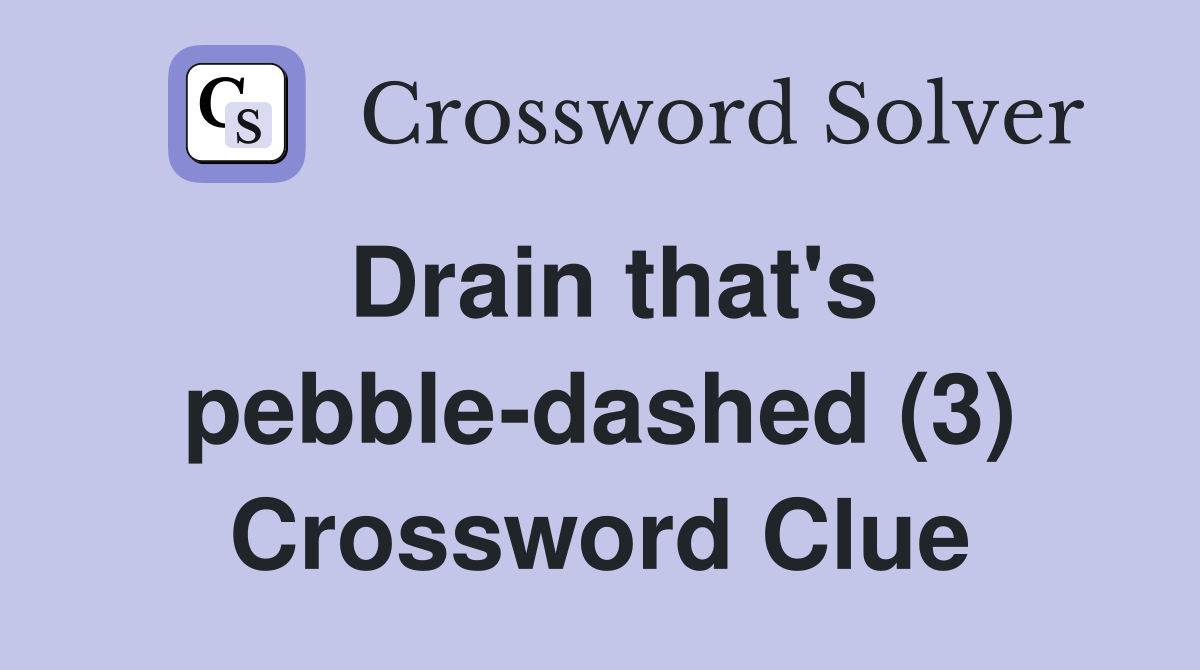 Drain that's pebbledashed (3) Crossword Clue Answers Crossword Solver
